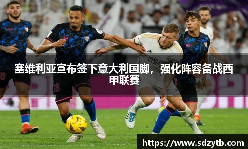 塞维利亚宣布签下意大利国脚，强化阵容备战西甲联赛