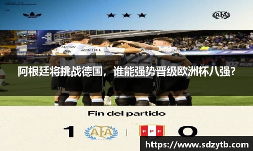 阿根廷将挑战德国，谁能强势晋级欧洲杯八强？