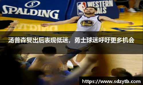 汤普森复出后表现低迷，勇士球迷呼吁更多机会