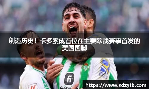 创造历史！卡多索成首位在主要欧战赛事首发的美国国脚